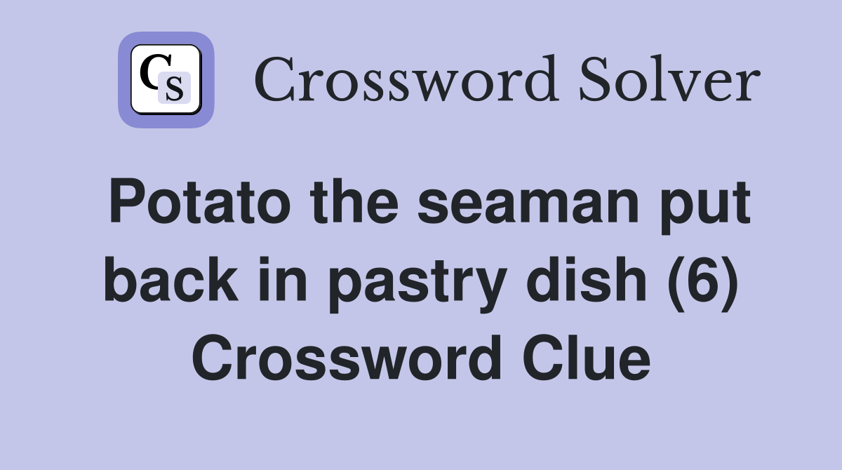 Potato the seaman put back in pastry dish (6) Crossword Clue
