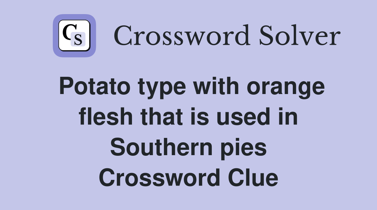 Potato type with orange flesh that is used in Southern pies Crossword Clue