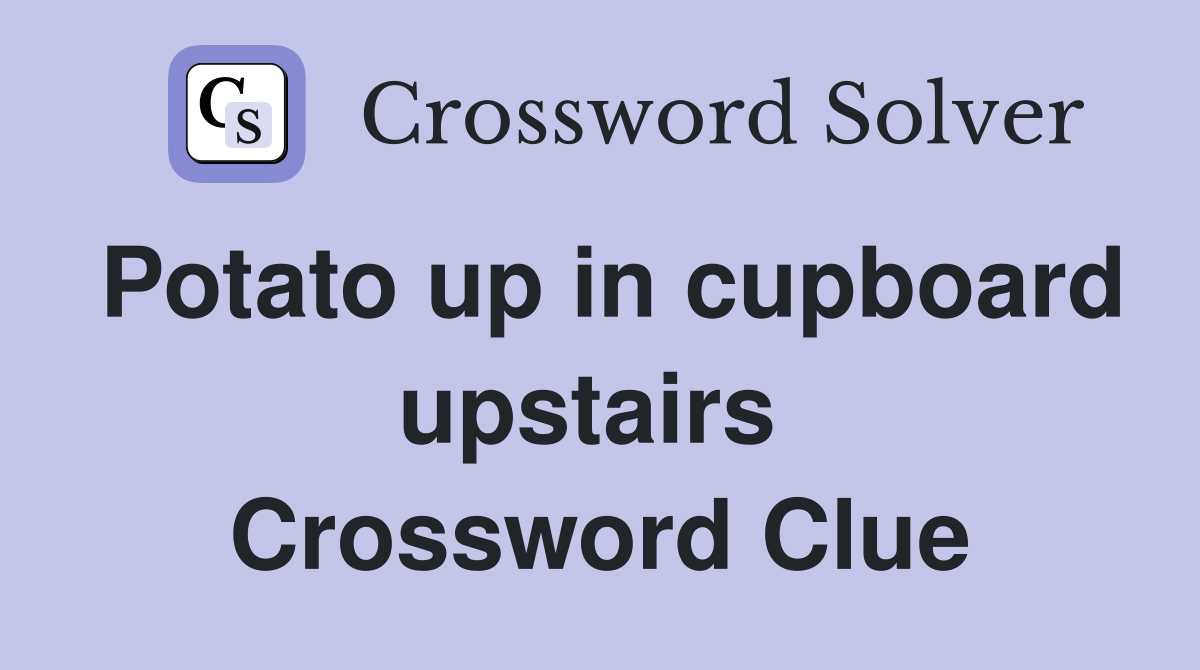Potato up in cupboard upstairs  Crossword Clue