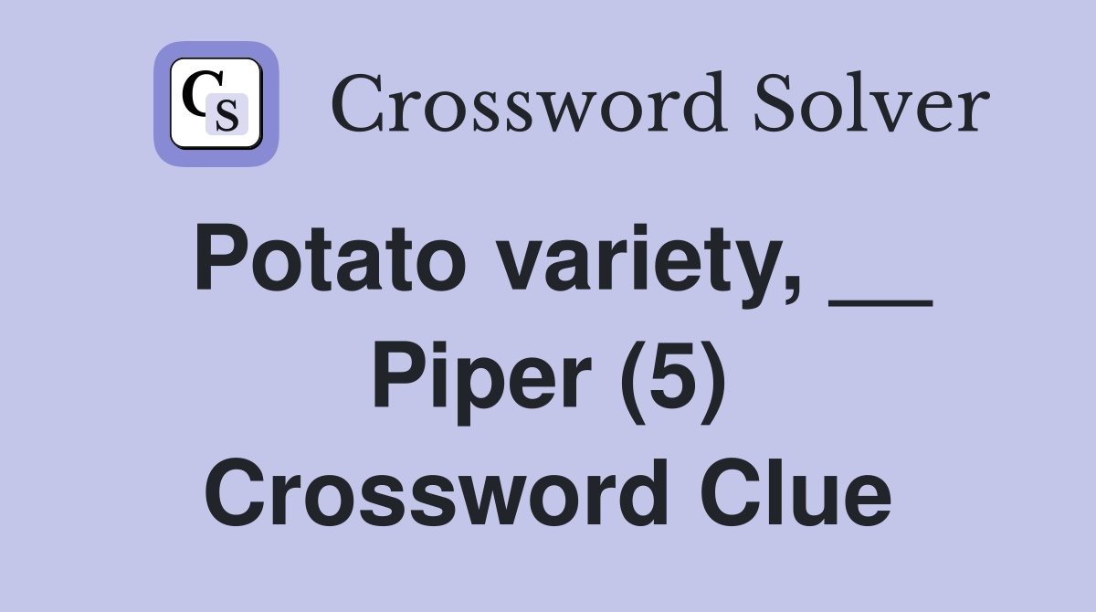 Potato variety, __ Piper (5) Crossword Clue