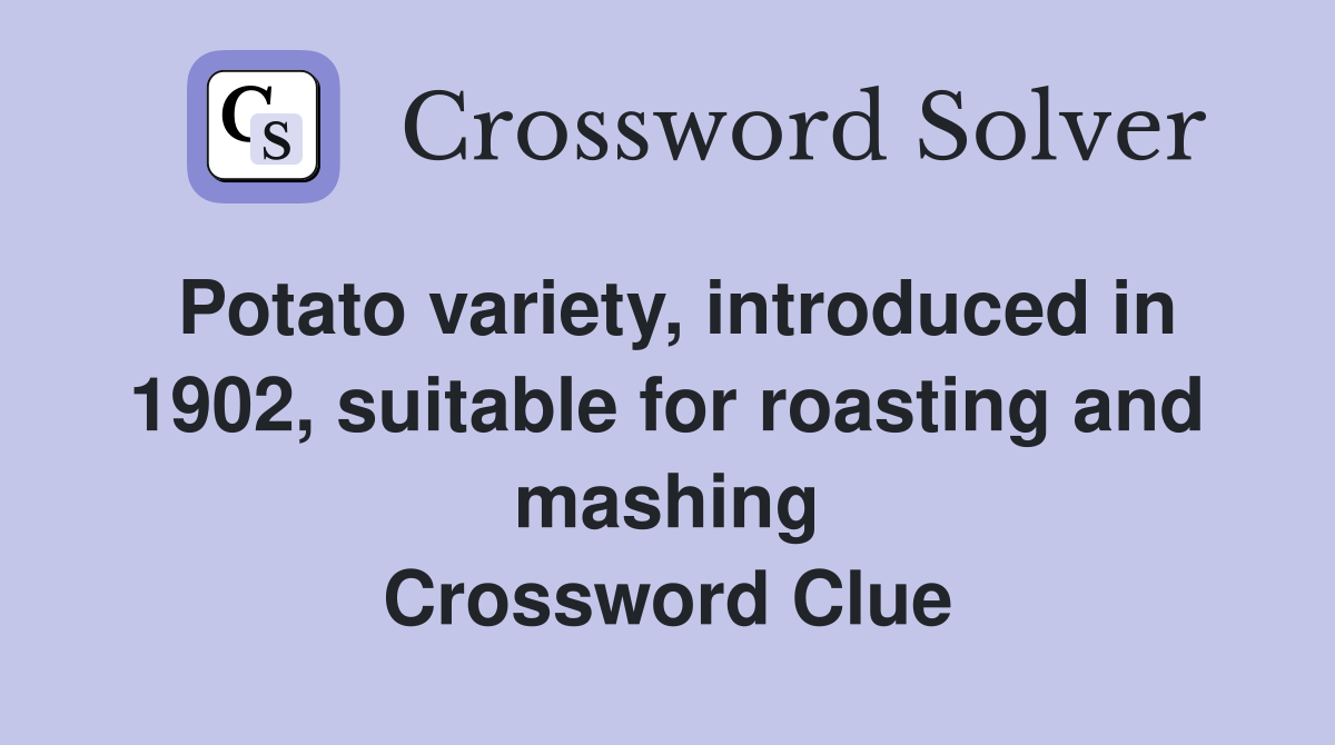 Potato variety, introduced in 1902, suitable for roasting and mashing Crossword Clue