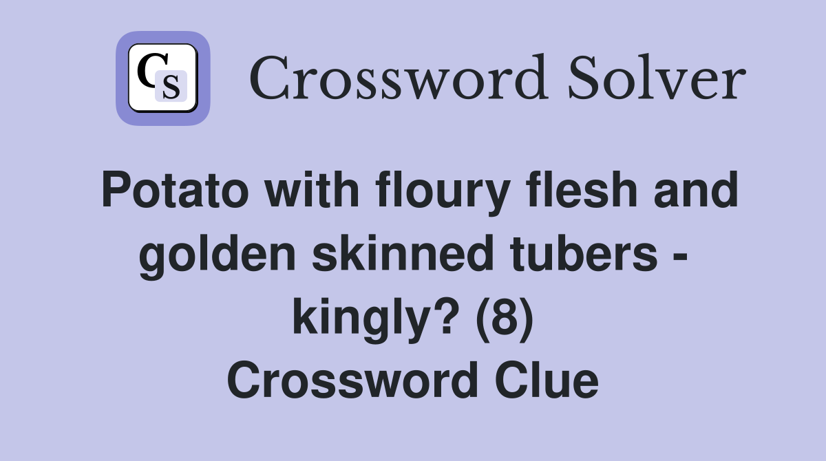 Potato with floury flesh and golden skinned tubers - kingly? (8) Crossword Clue