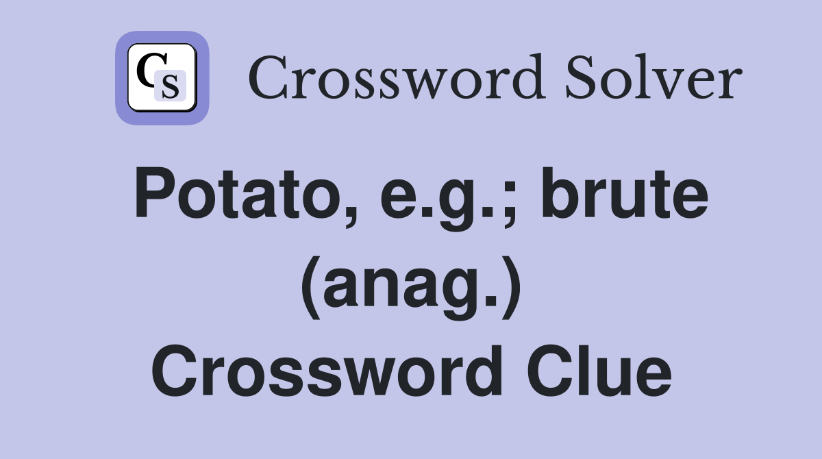 Potato, e.g.; brute (anag.) Crossword Clue