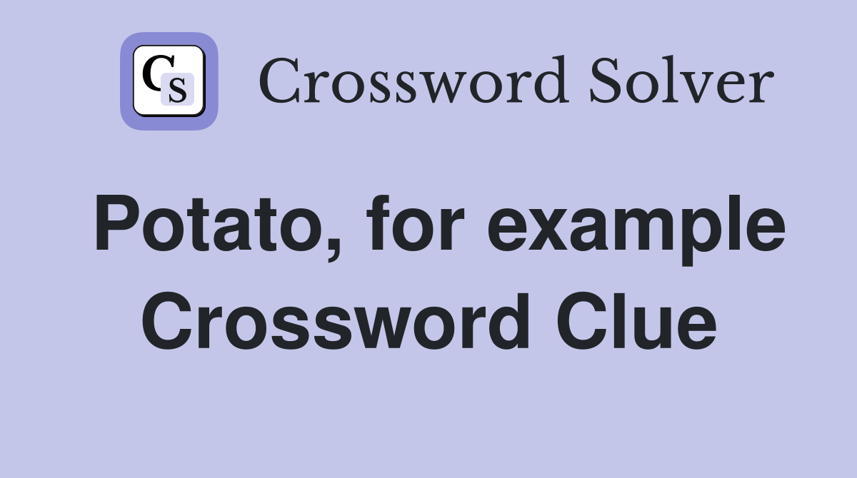 Potato, for example Crossword Clue