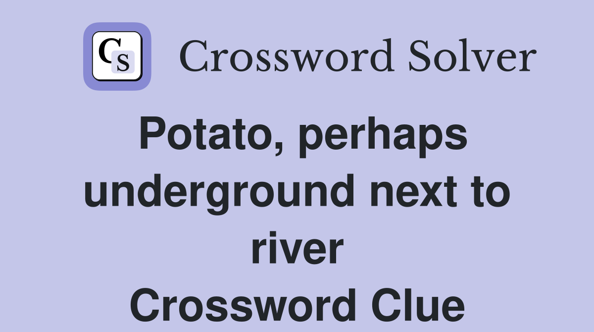 Potato, perhaps underground next to river Crossword Clue
