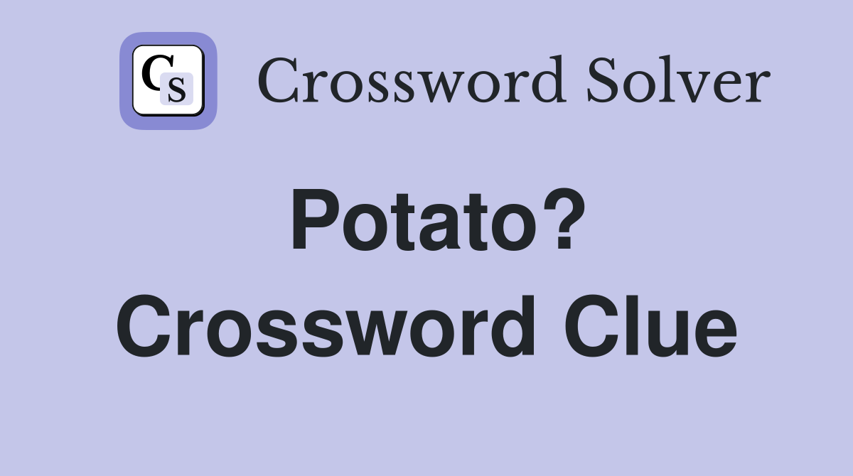 Potato? Crossword Clue