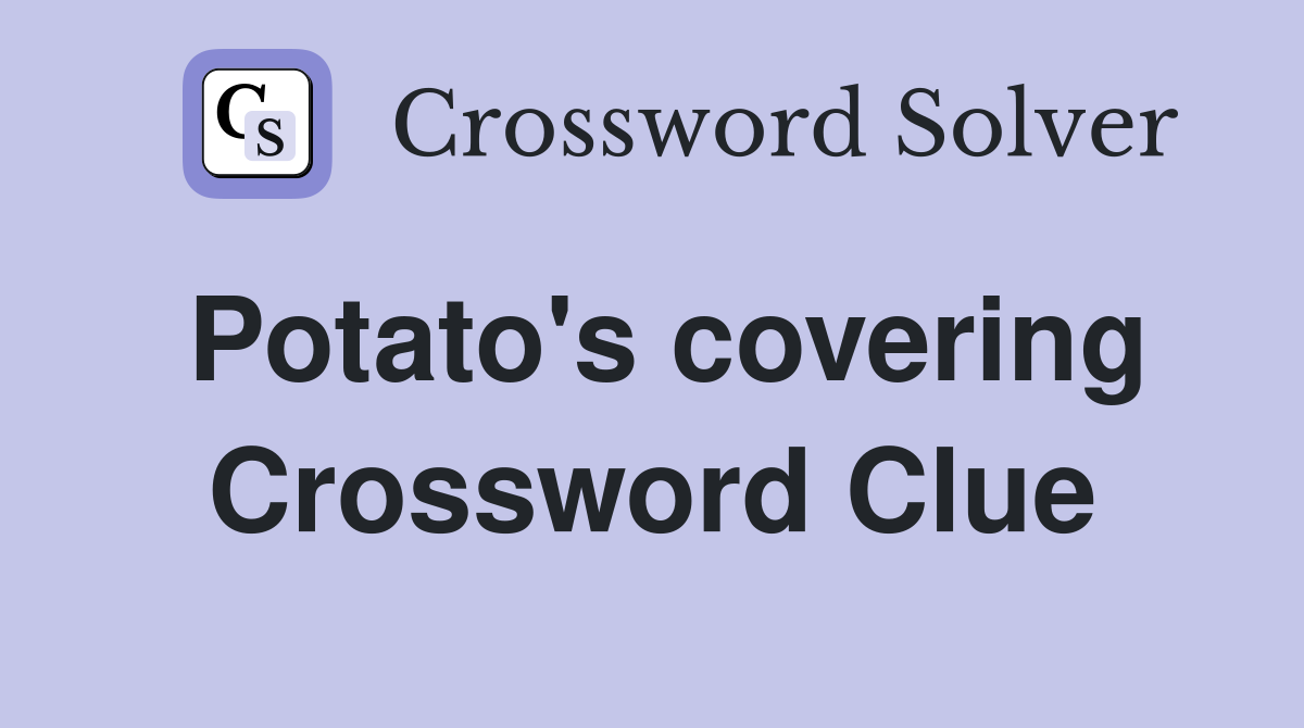 Potato's covering Crossword Clue