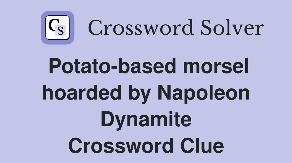 Potato-based morsel hoarded by Napoleon Dynamite Crossword Clue