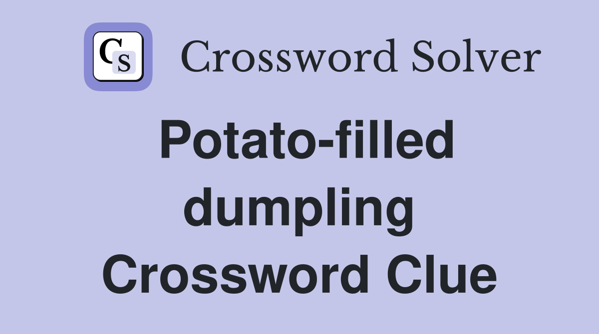 Potato-filled dumpling Crossword Clue