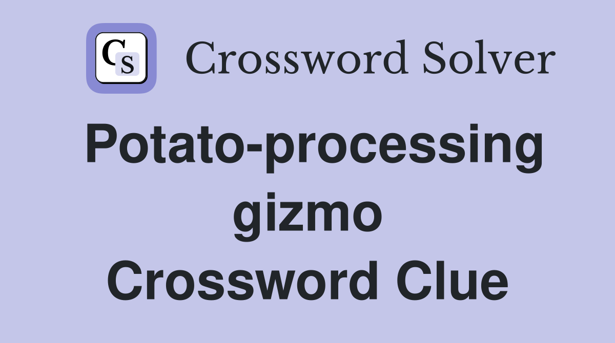 Potato-processing gizmo Crossword Clue