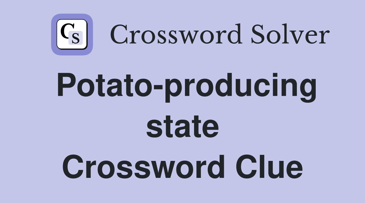 Potato-producing state Crossword Clue