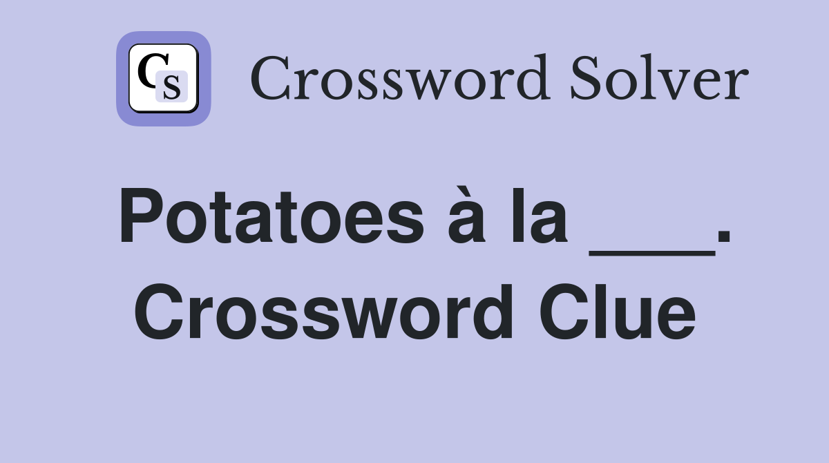 Potatoes à la ___. Crossword Clue