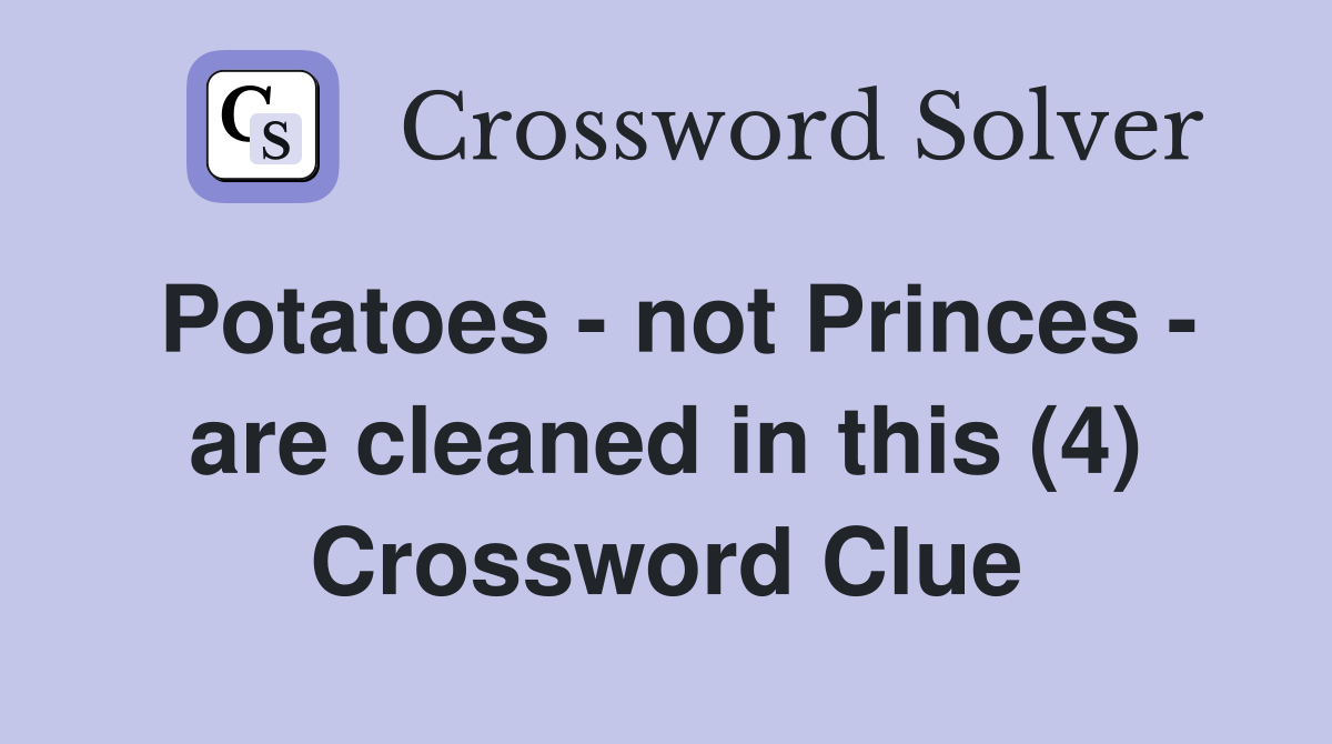 Potatoes - not Princes - are cleaned in this (4) Crossword Clue