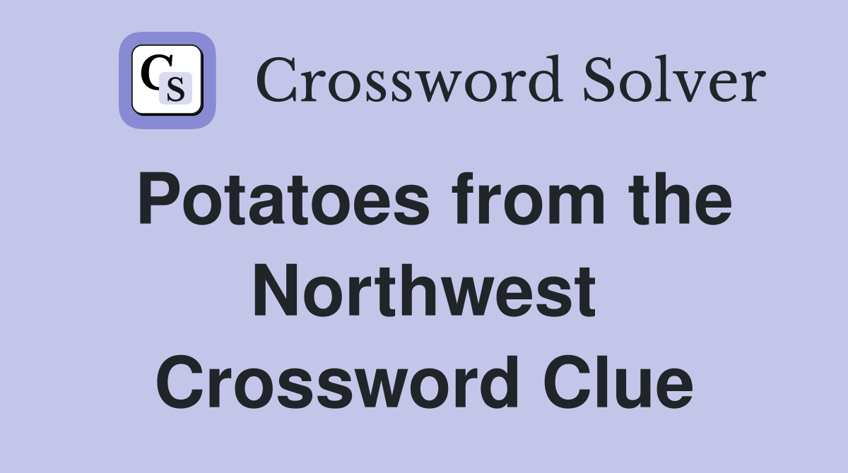 Potatoes from the Northwest Crossword Clue