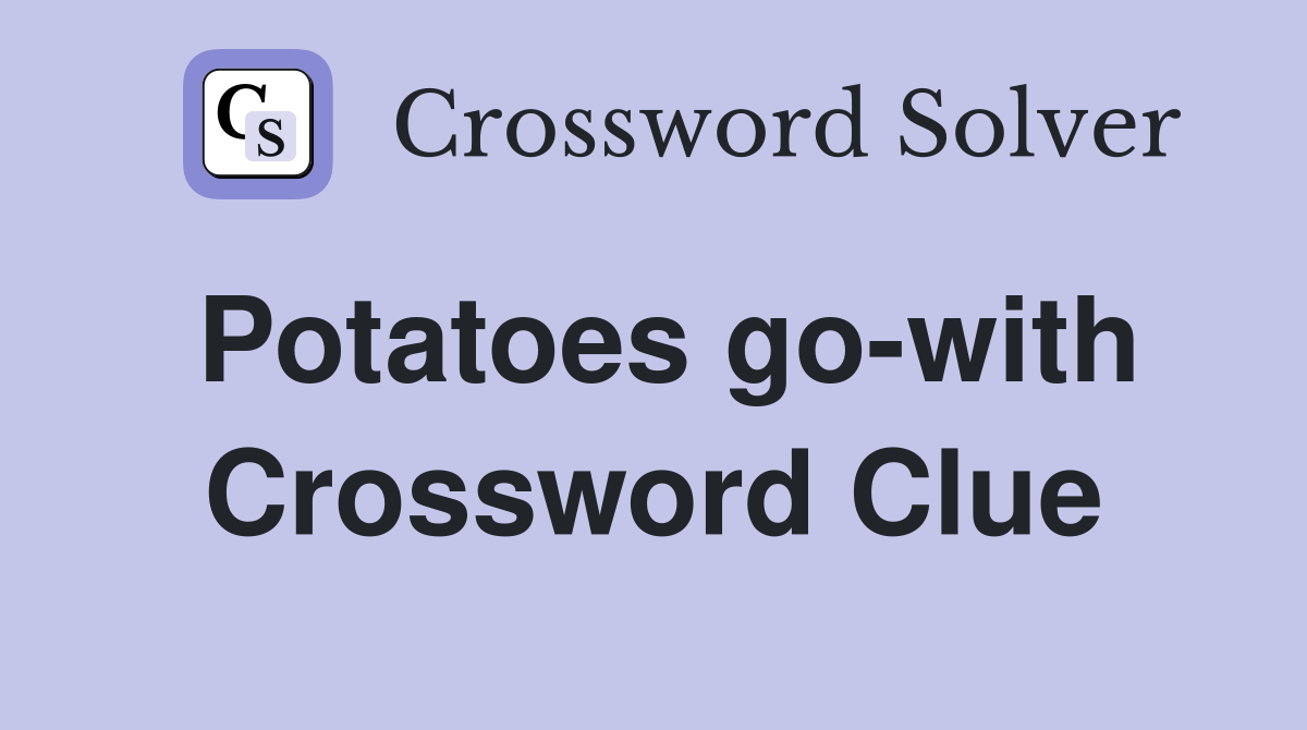 Potatoes go-with Crossword Clue