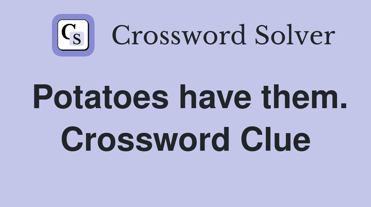 Potatoes have them. Crossword Clue