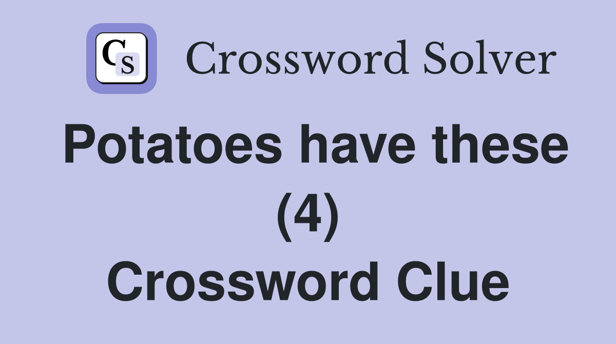 Potatoes have these (4) Crossword Clue