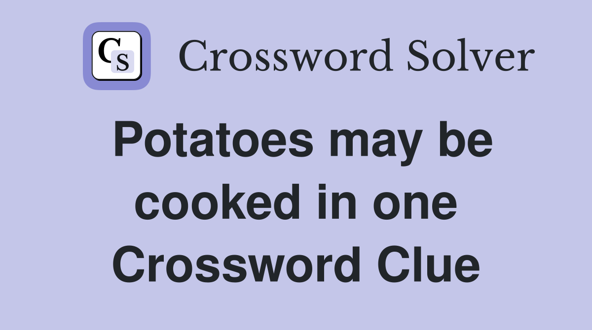Potatoes may be cooked in one Crossword Clue