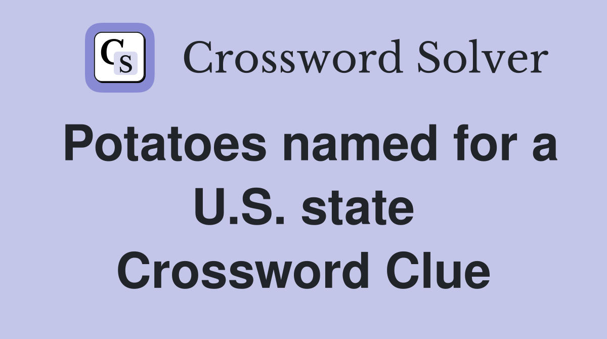 Potatoes named for a U.S. state Crossword Clue