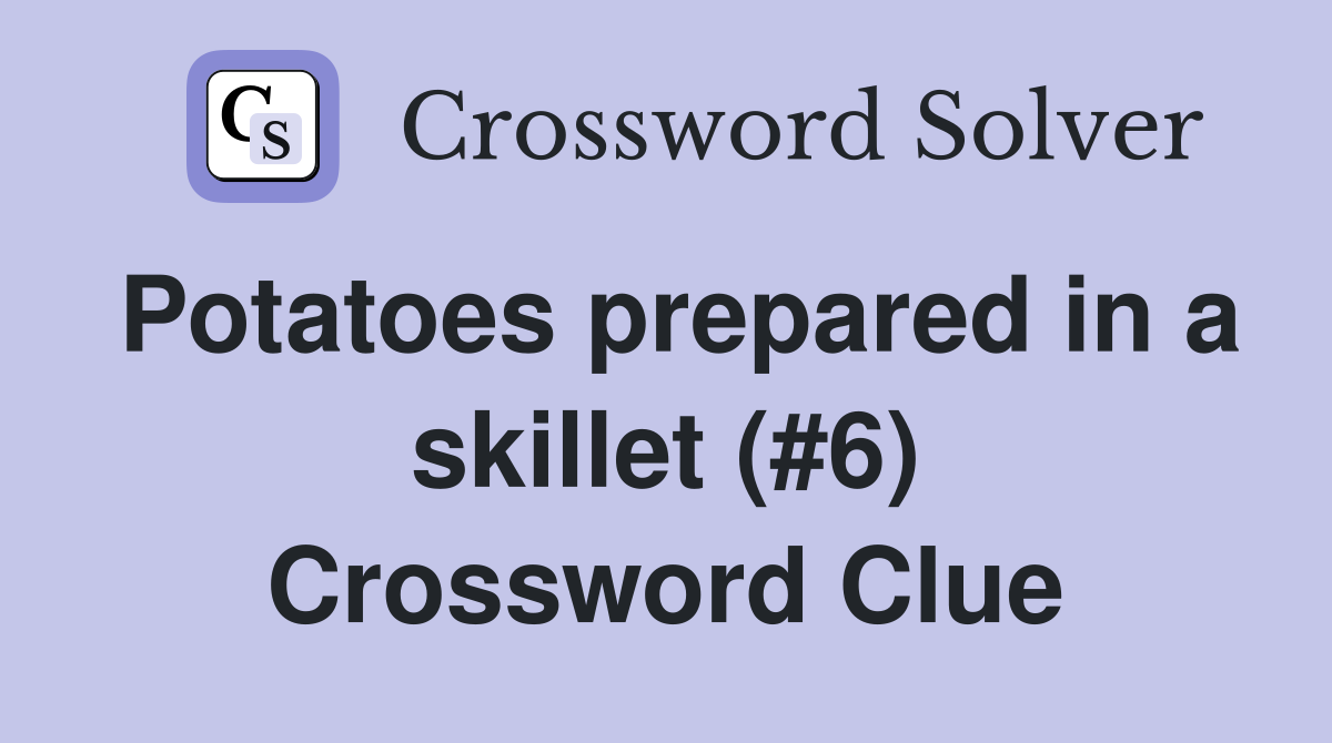 Potatoes prepared in a skillet (#6) Crossword Clue