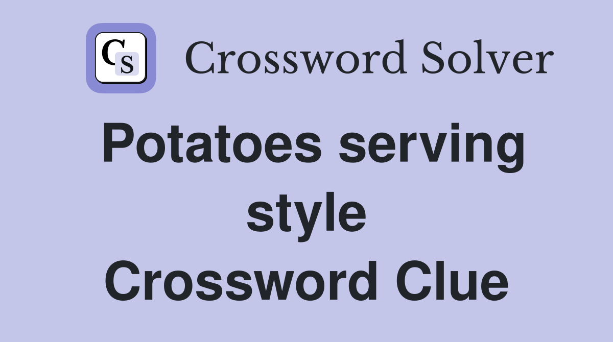 Potatoes serving style Crossword Clue