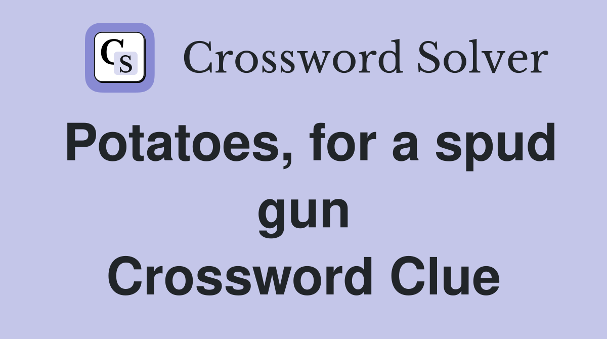 Potatoes, for a spud gun Crossword Clue