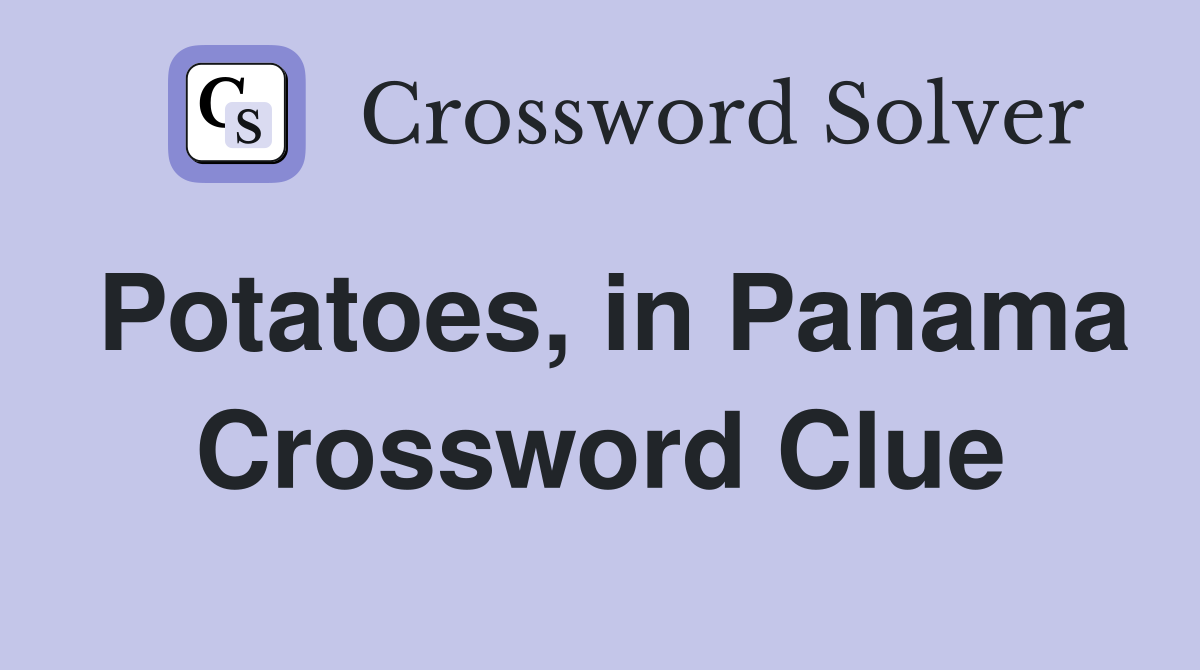 Potatoes, in Panama Crossword Clue