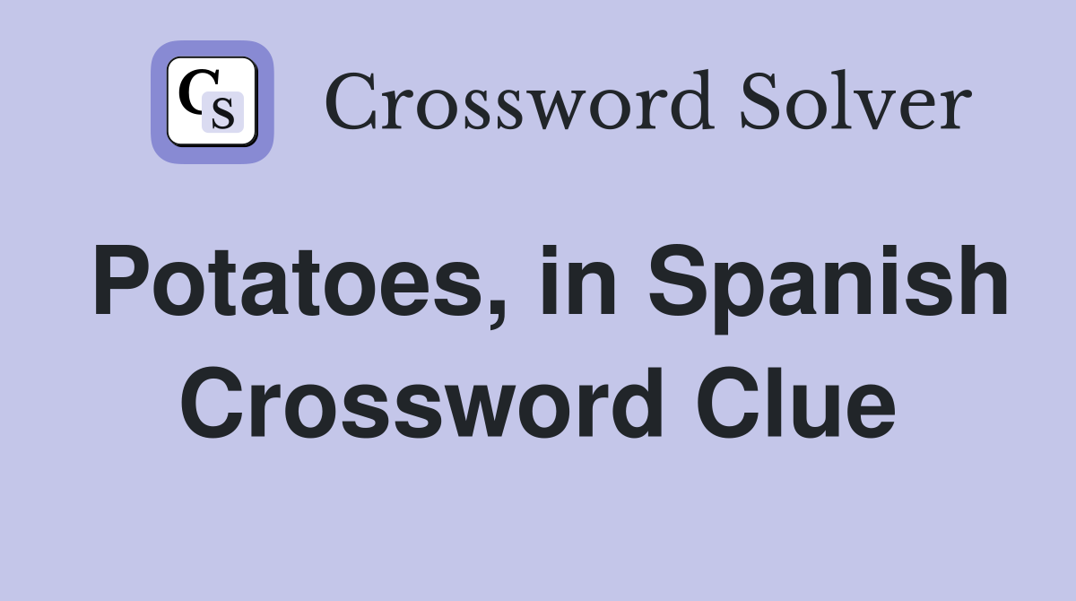 Potatoes, in Spanish Crossword Clue