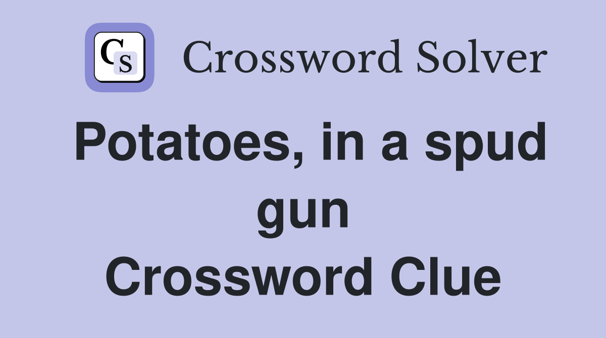 Potatoes, in a spud gun Crossword Clue