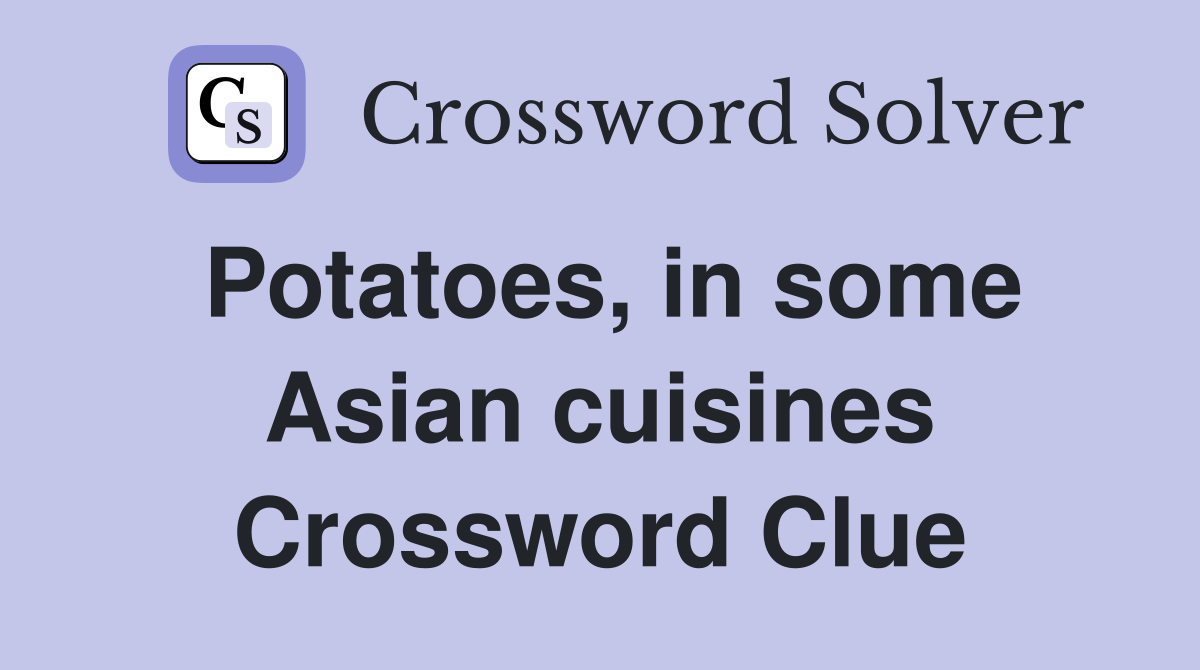 Potatoes, in some Asian cuisines Crossword Clue