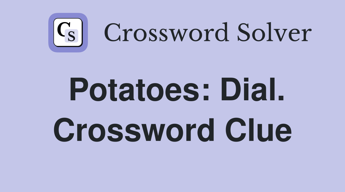 Potatoes: Dial. Crossword Clue