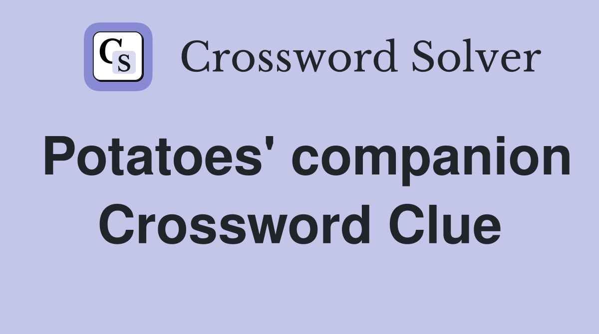 Potatoes' companion Crossword Clue