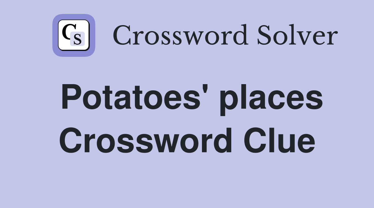 Potatoes' places Crossword Clue