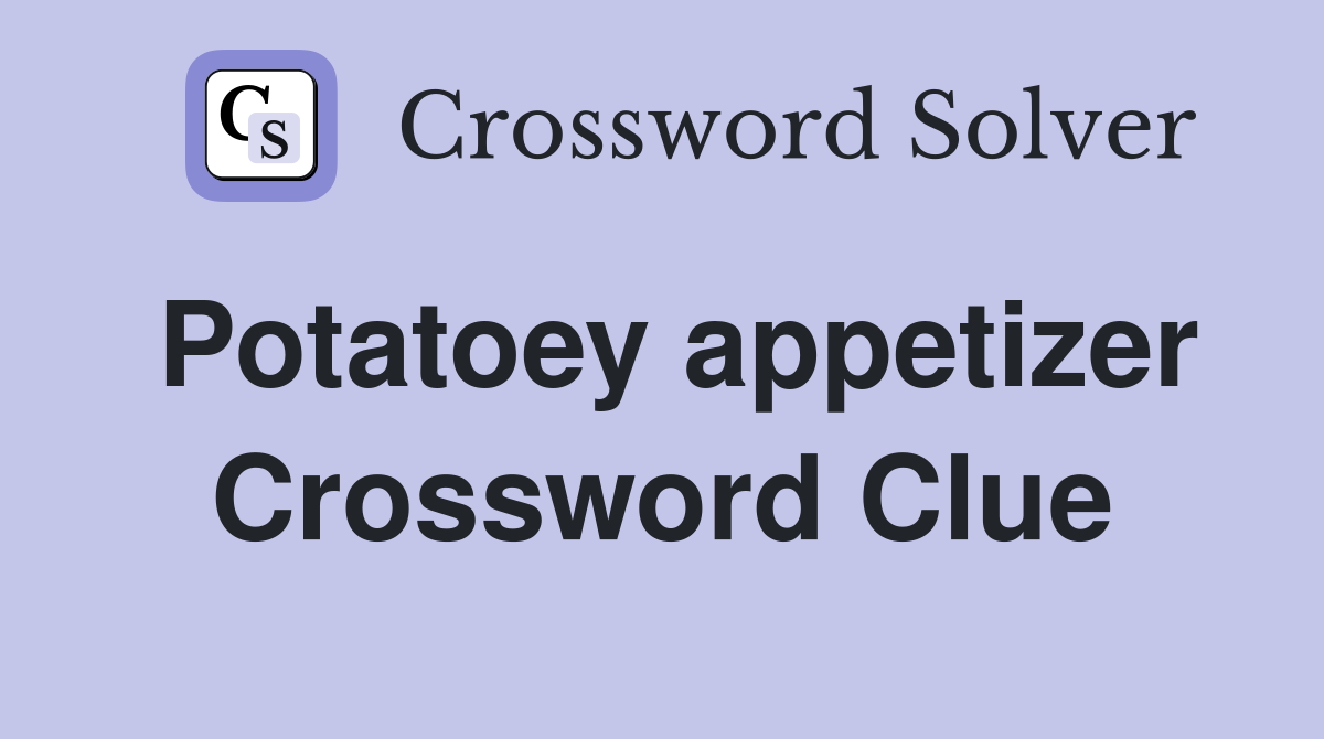 Potatoey appetizer Crossword Clue
