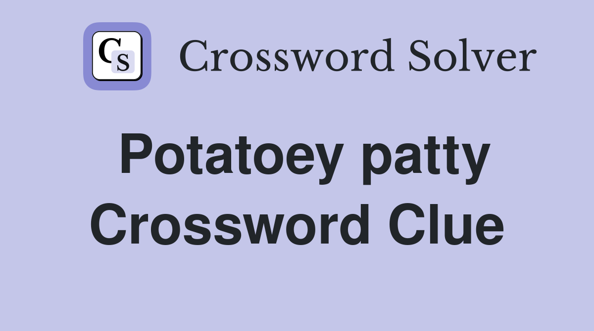 Potatoey patty Crossword Clue