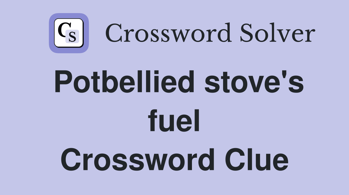 Potbellied stove's fuel Crossword Clue