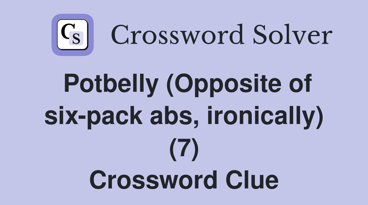 Potbelly (Opposite of six-pack abs, ironically) (7) Crossword Clue