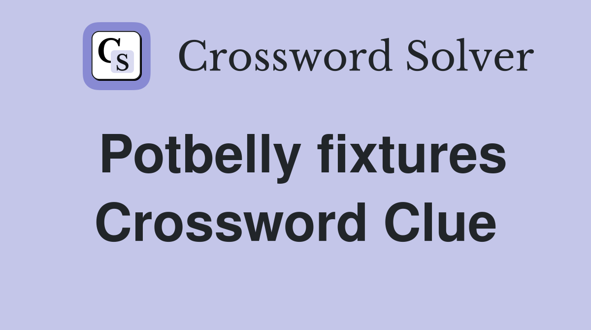 Potbelly fixtures Crossword Clue