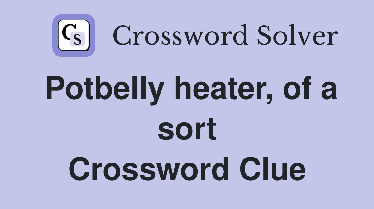 Potbelly heater, of a sort Crossword Clue