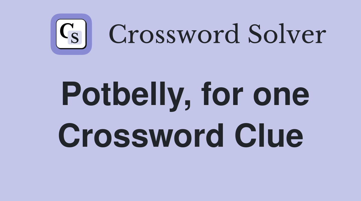 Potbelly, for one Crossword Clue