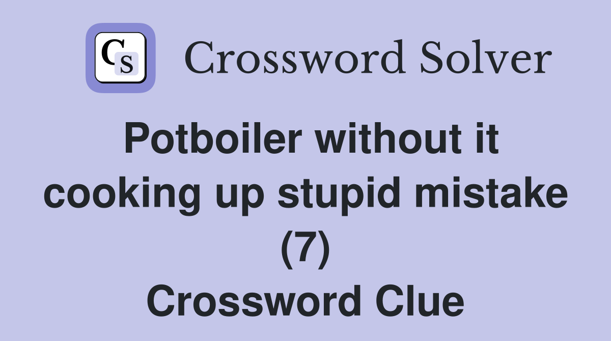 Potboiler without it cooking up stupid mistake (7) Crossword Clue