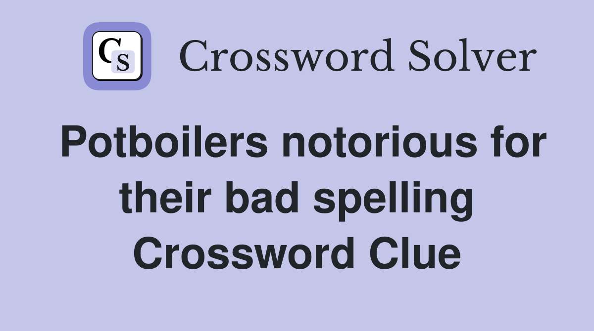 Potboilers notorious for their bad spelling Crossword Clue