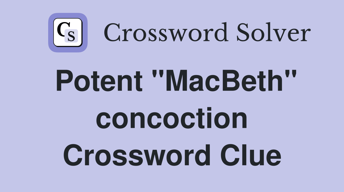 Potent "MacBeth" concoction Crossword Clue
