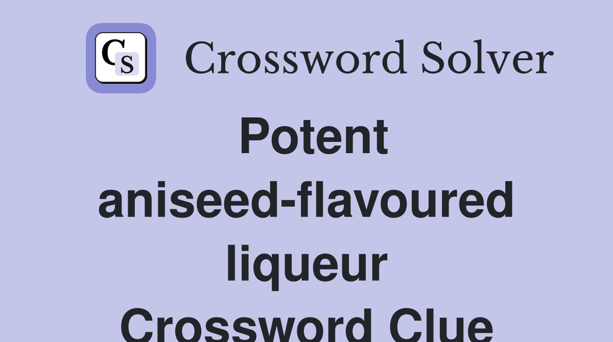 Potent aniseed-flavoured liqueur Crossword Clue