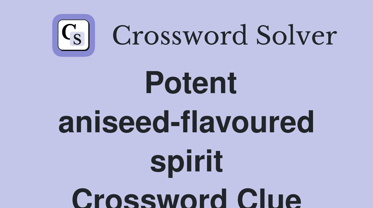 Potent aniseed-flavoured spirit Crossword Clue