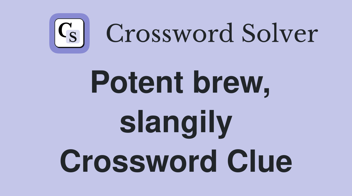 Potent brew, slangily Crossword Clue