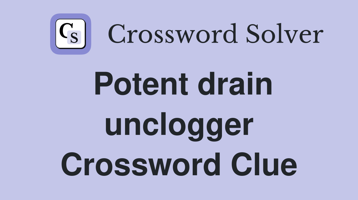 Potent drain unclogger Crossword Clue