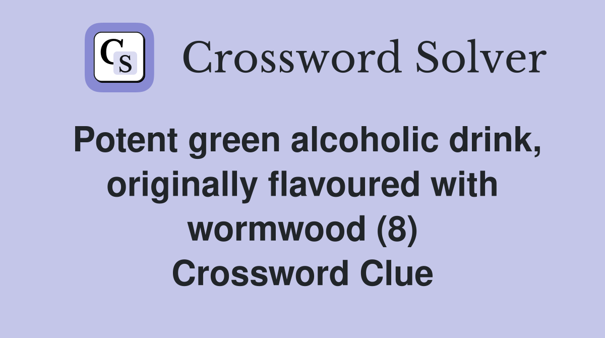 Potent green alcoholic drink, originally flavoured with wormwood (8) Crossword Clue