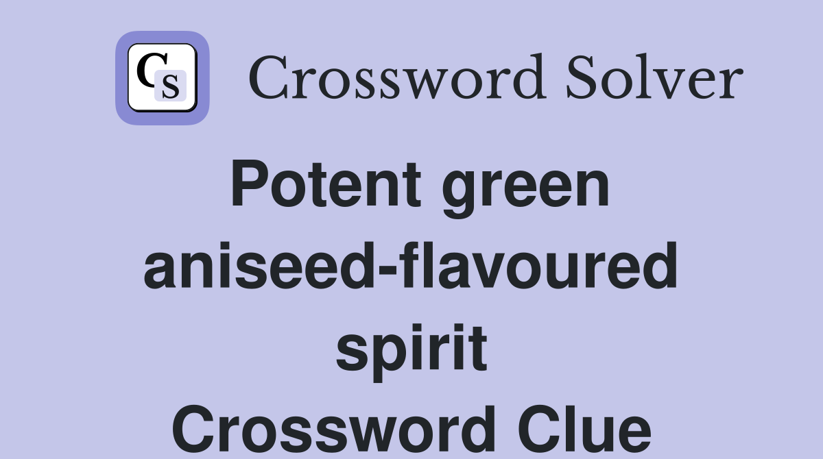 Potent green aniseed-flavoured spirit Crossword Clue