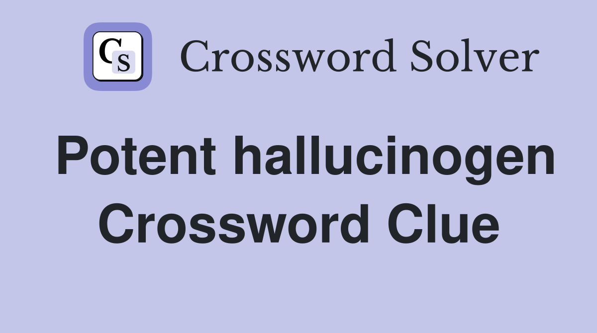 Potent hallucinogen Crossword Clue